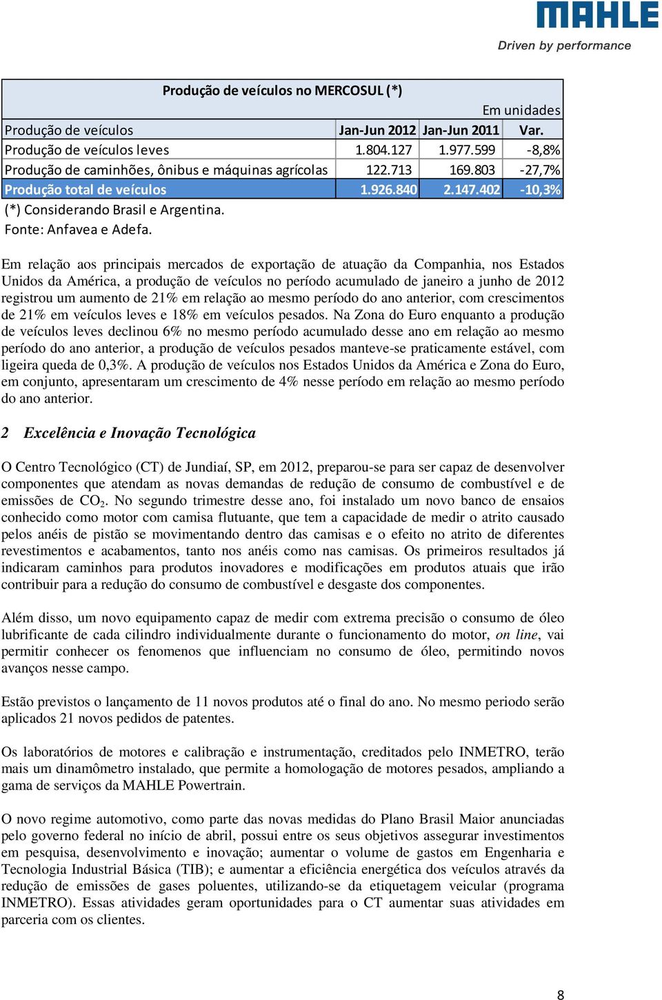 Em relação aos principais mercados de exportação de atuação da Companhia, nos Estados Unidos da América, a produção de veículos no período acumulado de janeiro a junho de 2012 registrou um aumento de