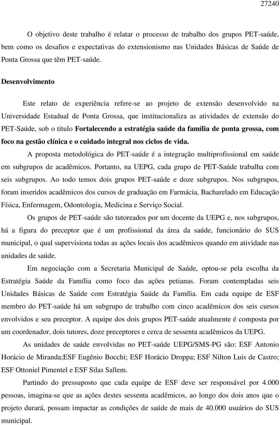 Desenvolvimento Este relato de experiência refere-se ao projeto de extensão desenvolvido na Universidade Estadual de Ponta Grossa, que institucionaliza as atividades de extensão do PET-Saúde, sob o