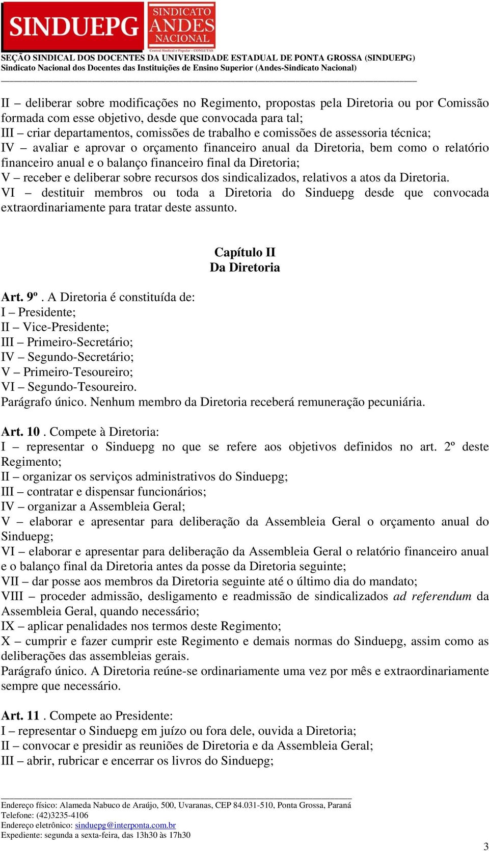 sobre recursos dos sindicalizados, relativos a atos da Diretoria. VI destituir membros ou toda a Diretoria do Sinduepg desde que convocada extraordinariamente para tratar deste assunto.