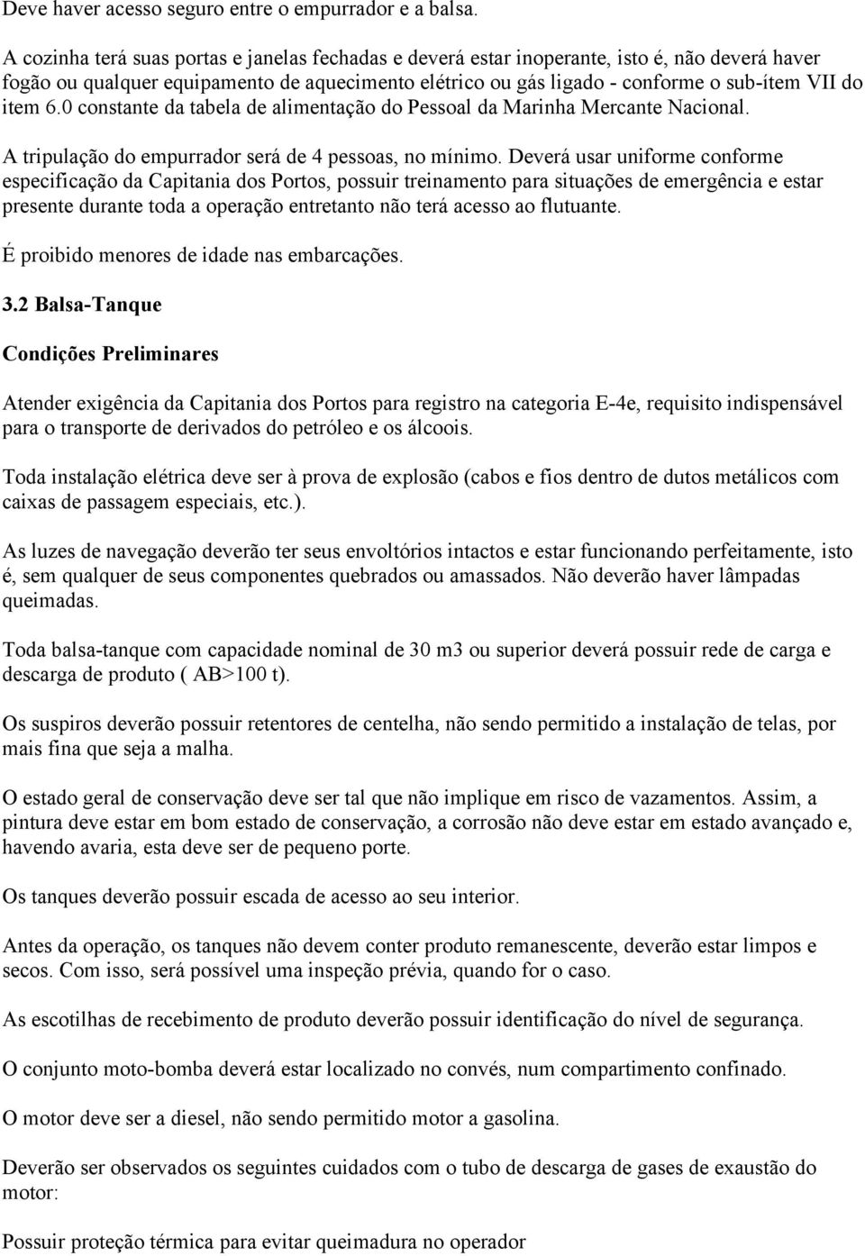 6.0 constante da tabela de alimentação do Pessoal da Marinha Mercante Nacional. A tripulação do empurrador será de 4 pessoas, no mínimo.