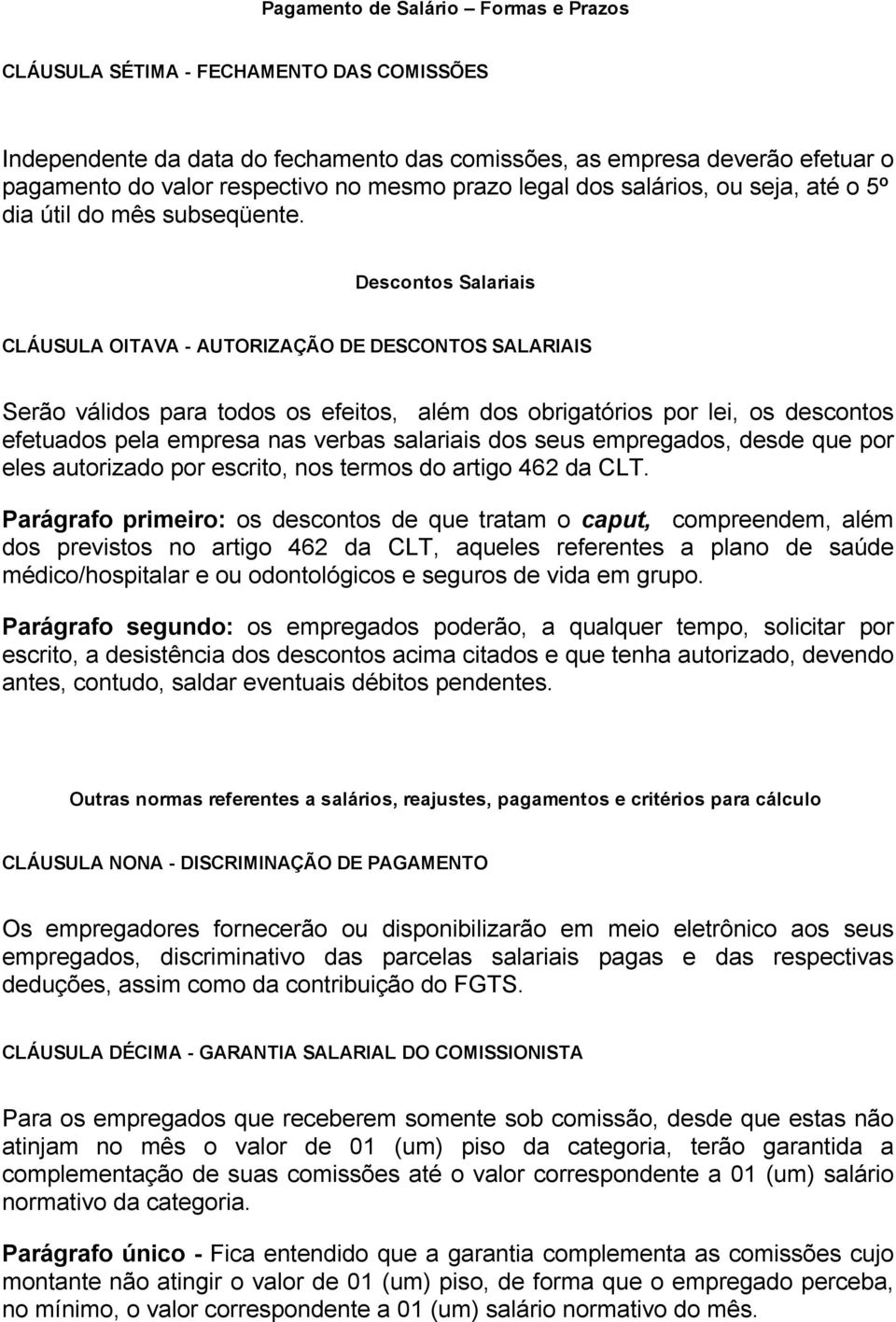 Descontos Salariais CLÁUSULA OITAVA AUTORIZAÇÃO DE DESCONTOS SALARIAIS Serão válidos para todos os efeitos, além dos obrigatórios por lei, os descontos efetuados pela empresa nas verbas salariais dos