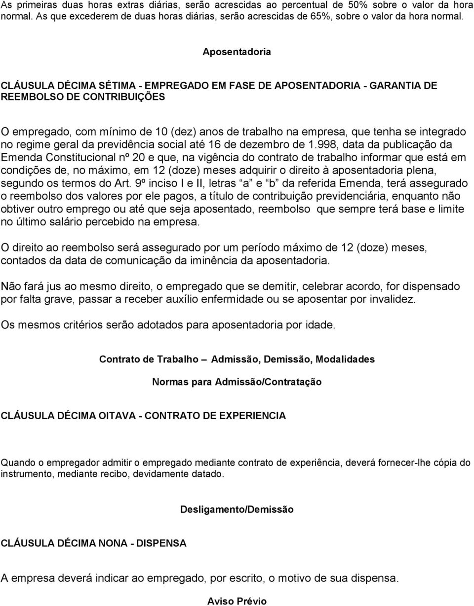 Aposentadoria CLÁUSULA DÉCIMA SÉTIMA - EMPREGADO EM FASE DE APOSENTADORIA - GARANTIA DE REEMBOLSO DE CONTRIBUIÇÕES O empregado, com mínimo de 10 (dez) anos de trabalho na empresa, que tenha se