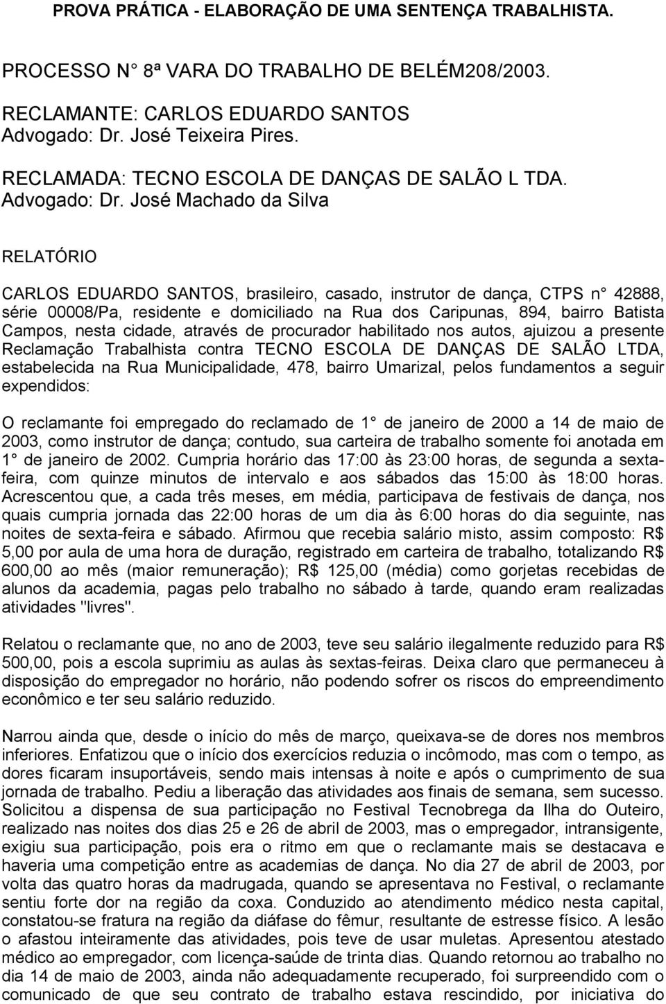 José Machado da Silva RELATÓRIO CARLOS EDUARDO SANTOS, brasileiro, casado, instrutor de dança, CTPS n 42888, série 00008/Pa, residente e domiciliado na Rua dos Caripunas, 894, bairro Batista Campos,