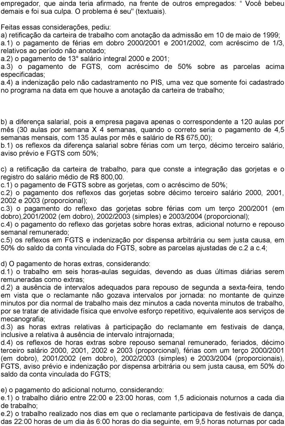 1) o pagamento de férias em dobro 2000/2001 e 2001/2002, com acréscimo de 1/3, relativos ao período não anotado; a.2) o pagamento de 13 salário integral 2000 e 2001; a.