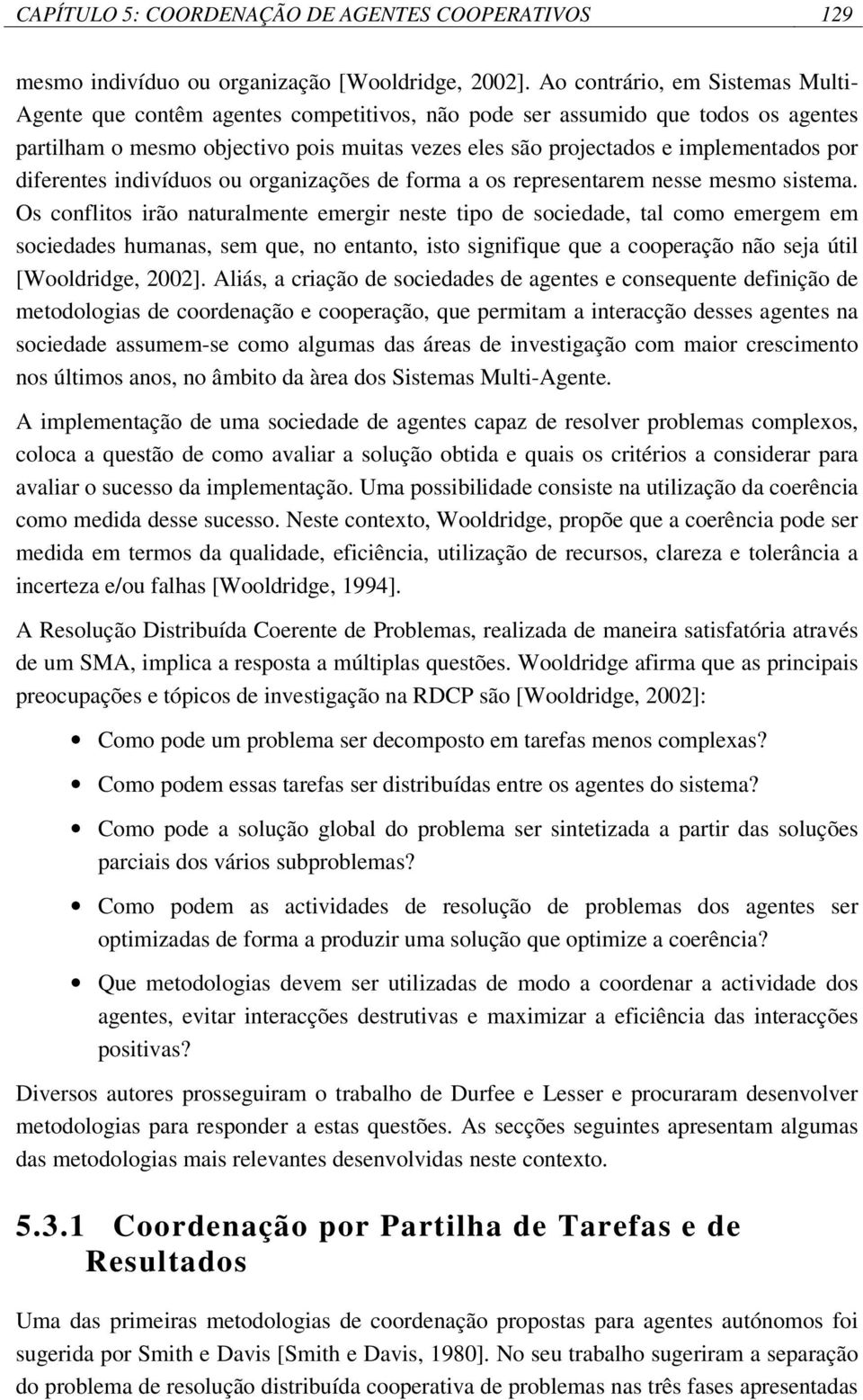 por diferentes indivíduos ou organizações de forma a os representarem nesse mesmo sistema.