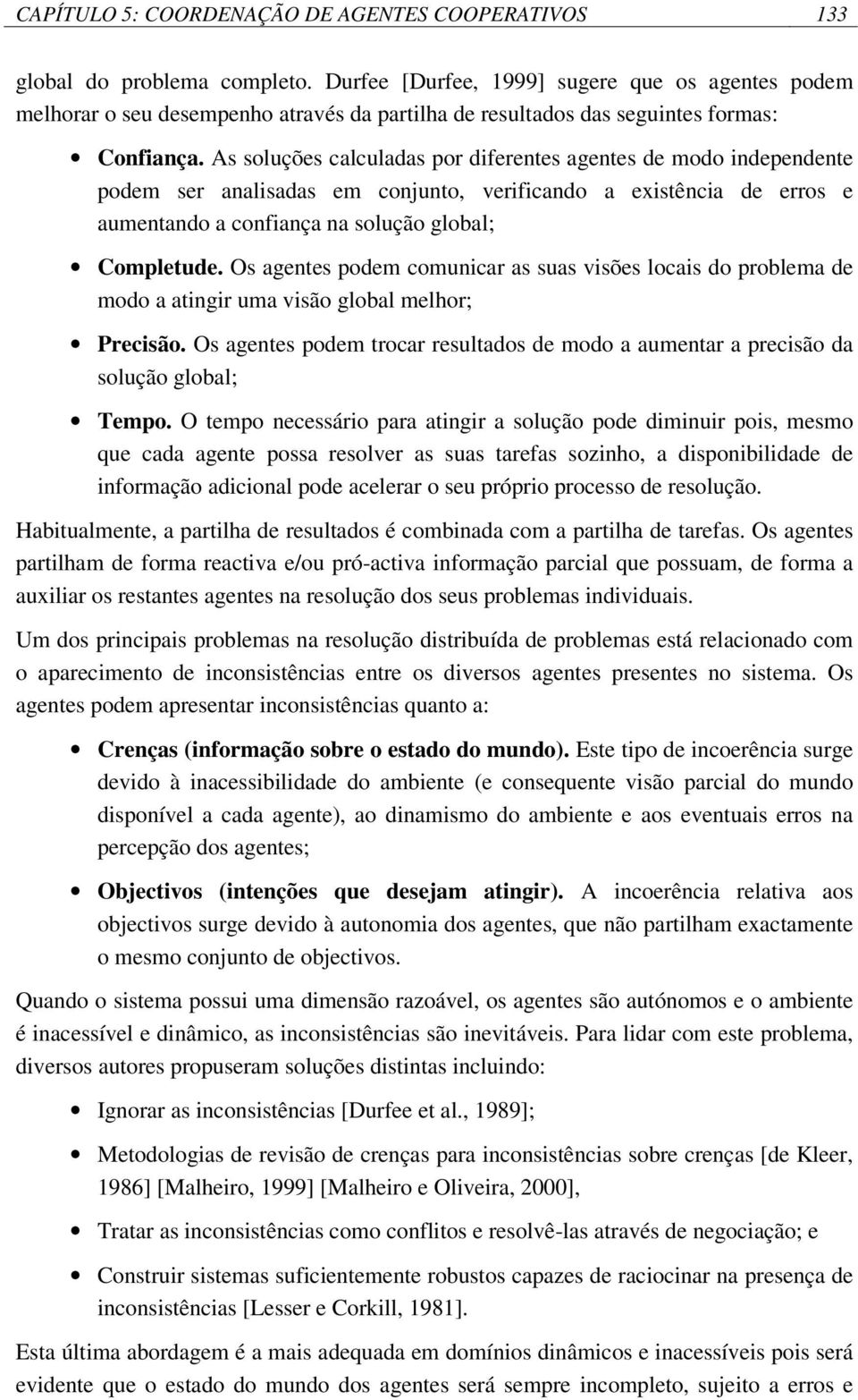 As soluções calculadas por diferentes agentes de modo independente podem ser analisadas em conjunto, verificando a existência de erros e aumentando a confiança na solução global; Completude.