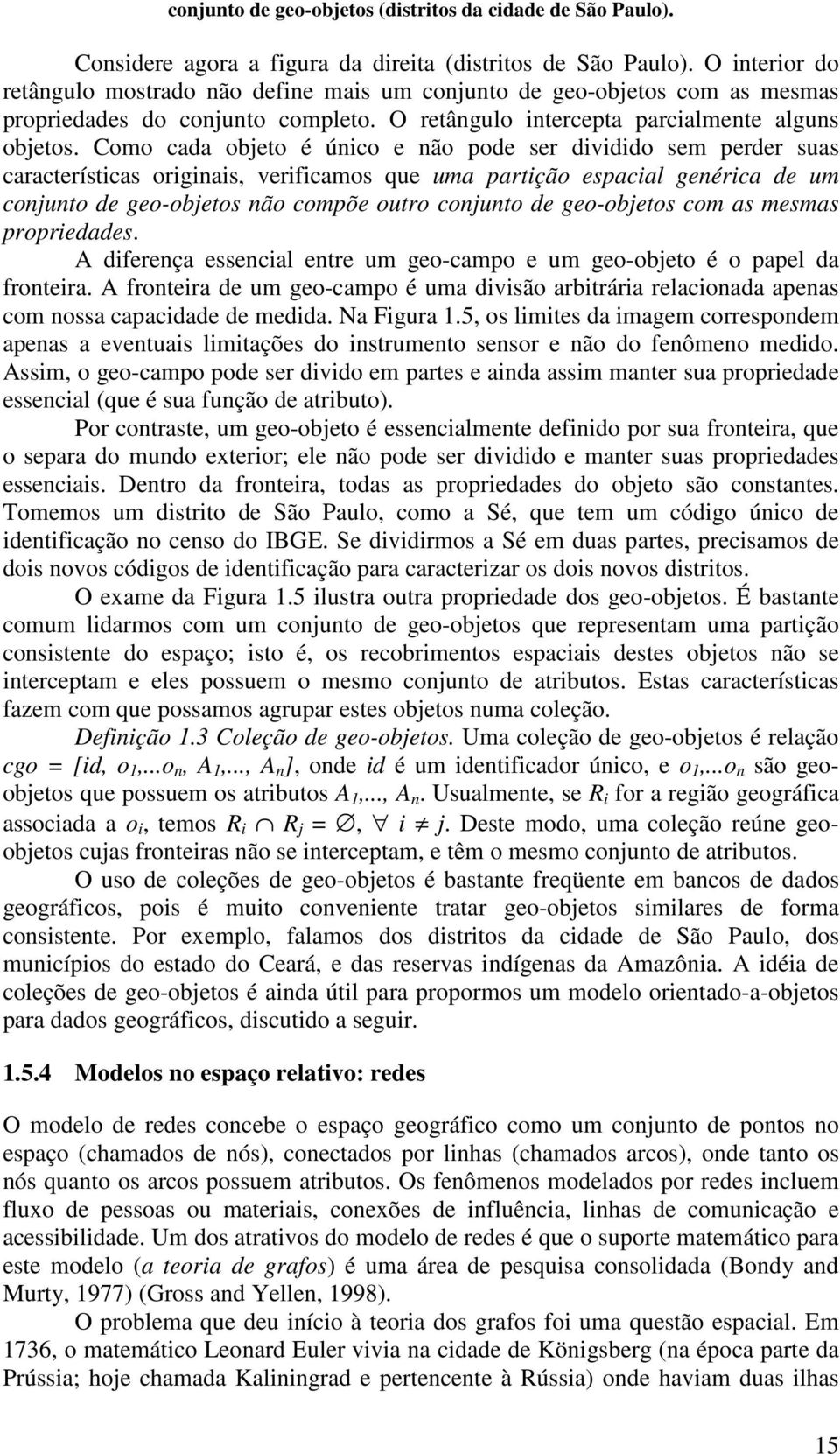 Como cada objeto é único e não pode ser dividido sem perder suas características originais, verificamos que uma partição espacial genérica de um conjunto de geo-objetos não compõe outro conjunto de