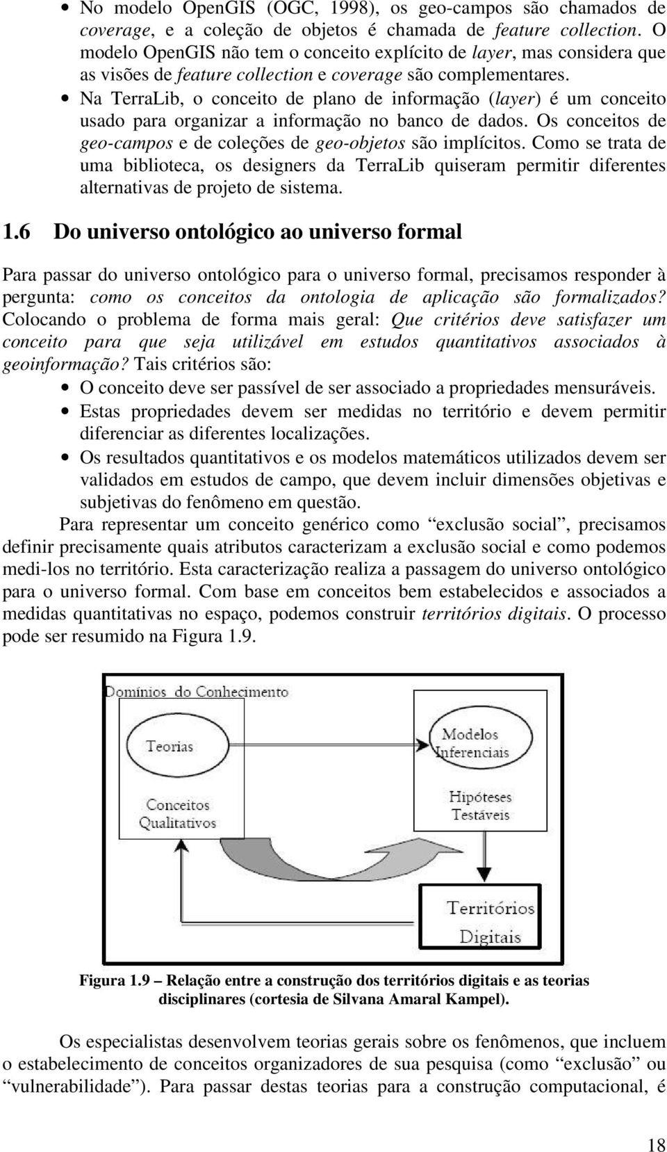 Na TerraLib, o conceito de plano de informação (layer) é um conceito usado para organizar a informação no banco de dados. Os conceitos de geo-campos e de coleções de geo-objetos são implícitos.