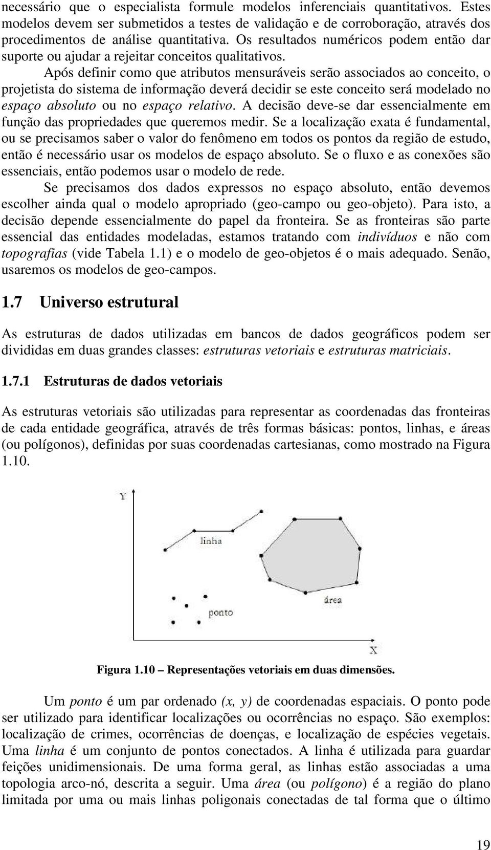 Após definir como que atributos mensuráveis serão associados ao conceito, o projetista do sistema de informação deverá decidir se este conceito será modelado no espaço absoluto ou no espaço relativo.