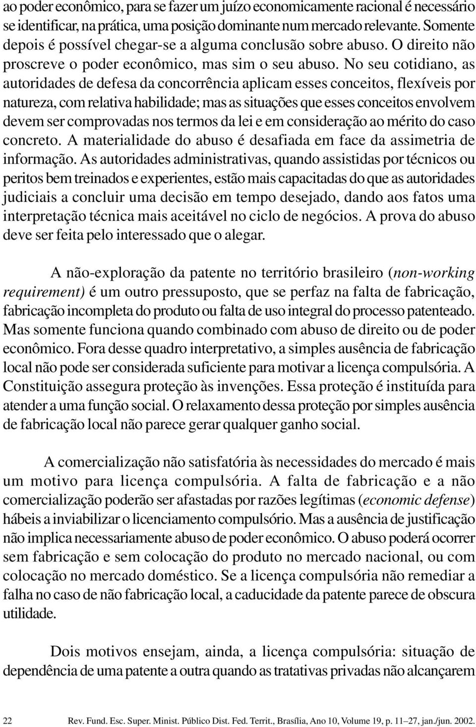 No seu cotidiano, as autoridades de defesa da concorrência aplicam esses conceitos, flexíveis por natureza, com relativa habilidade; mas as situações que esses conceitos envolvem devem ser