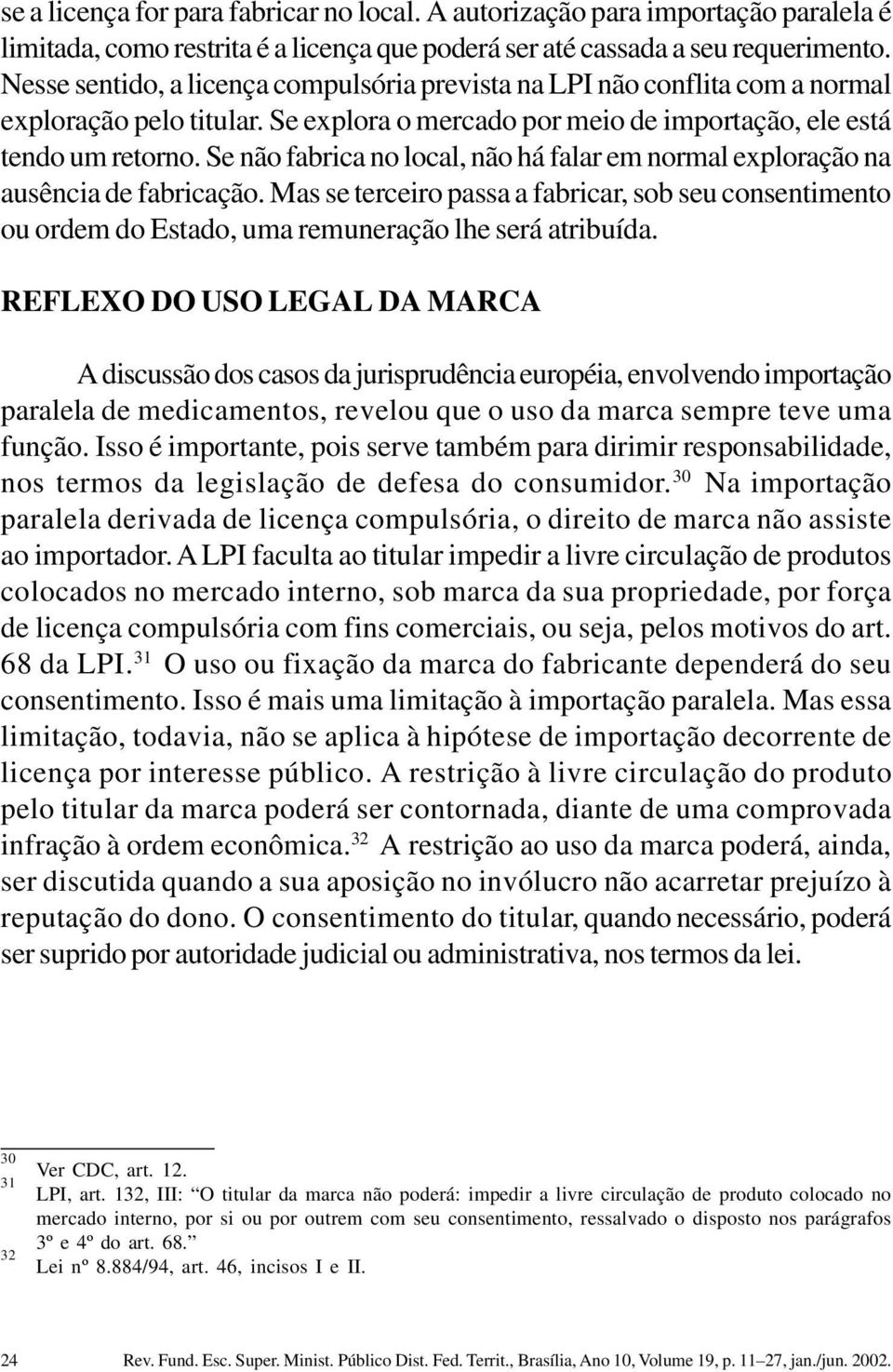 Se não fabrica no local, não há falar em normal exploração na ausência de fabricação. Mas se terceiro passa a fabricar, sob seu consentimento ou ordem do Estado, uma remuneração lhe será atribuída.