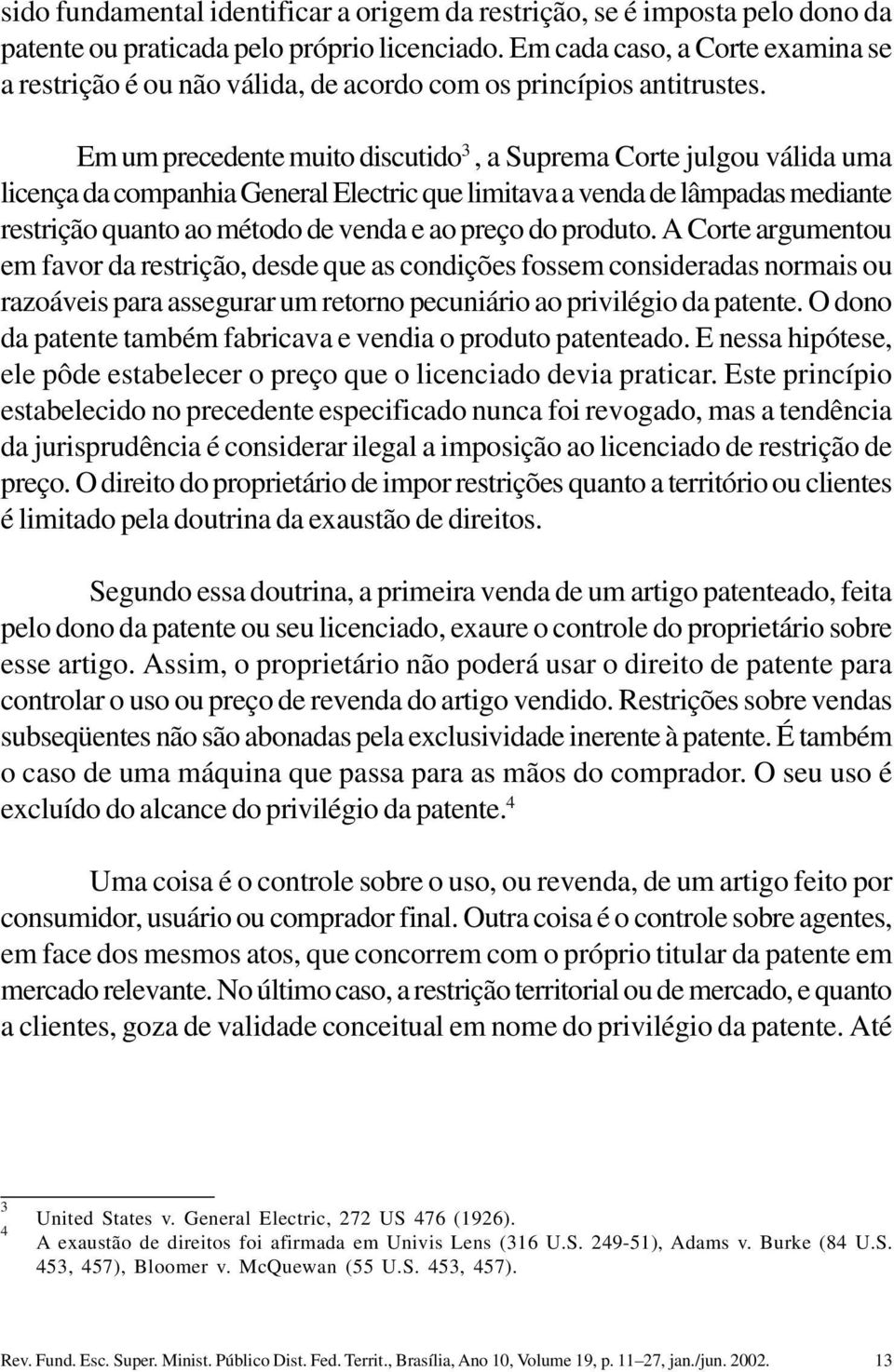 Em um precedente muito discutido 3, a Suprema Corte julgou válida uma licença da companhia General Electric que limitava a venda de lâmpadas mediante restrição quanto ao método de venda e ao preço do