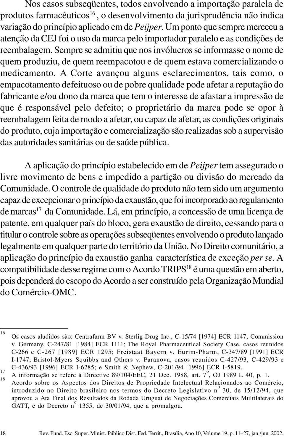 Sempre se admitiu que nos invólucros se informasse o nome de quem produziu, de quem reempacotou e de quem estava comercializando o medicamento.