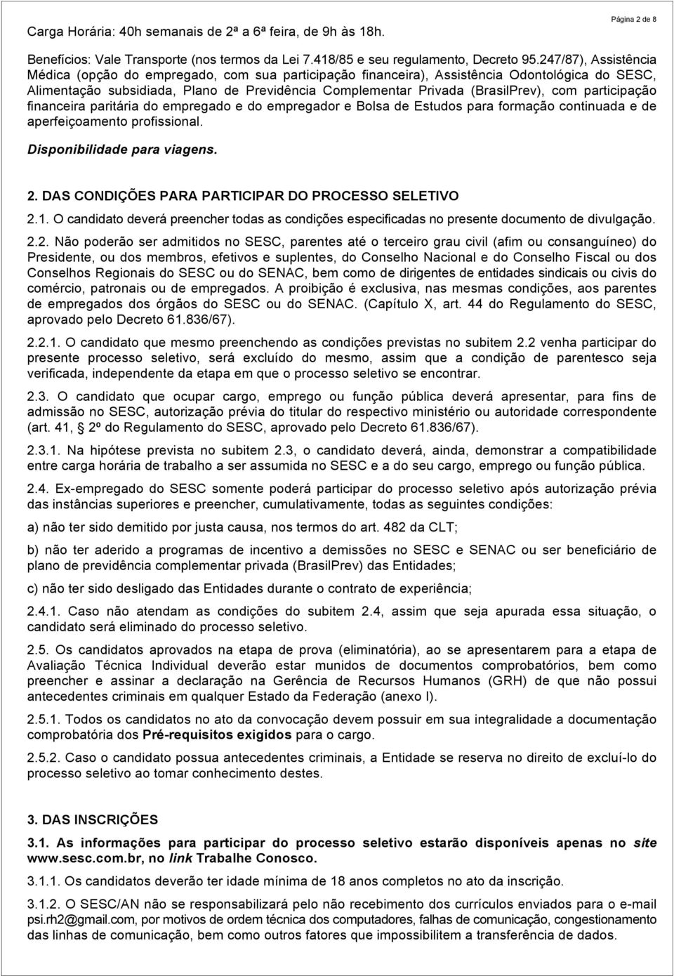 com participação financeira paritária do empregado e do empregador e Bolsa de Estudos para formação continuada e de aperfeiçoamento profissional. Disponibilidade para viagens. 2.