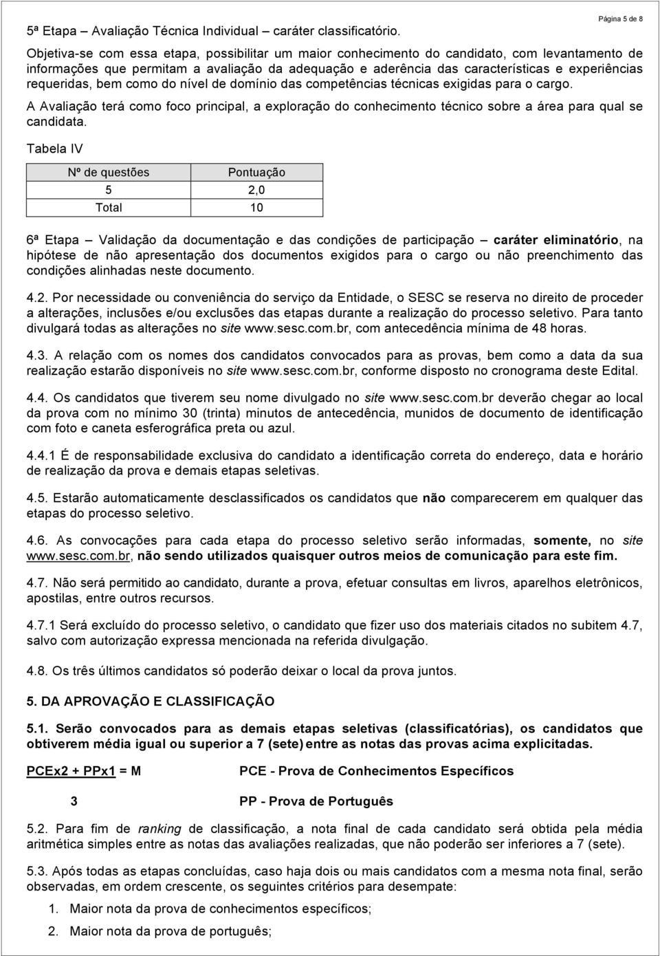 experiências requeridas, bem como do nível de domínio das competências técnicas exigidas para o cargo.