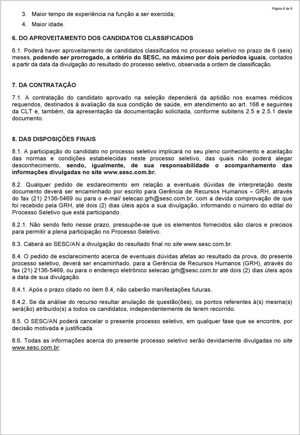 partir da data da divulgação do resultado do processo seletivo, observada a ordem de classificação. 7. DA CONTRATAÇÃO 7.1.