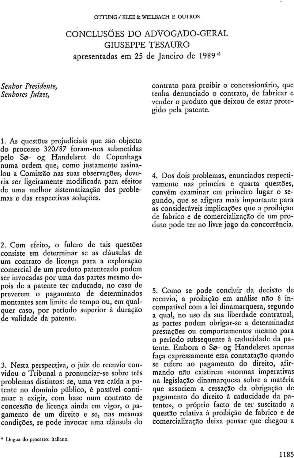 As questões prejudiciais que são objecto do processo 320/87 foram-nos submetidas pelo Sø- og Handelsret de Copenhaga numa ordem que, como justamente assinalou a Comissão nas suas observações, deveria