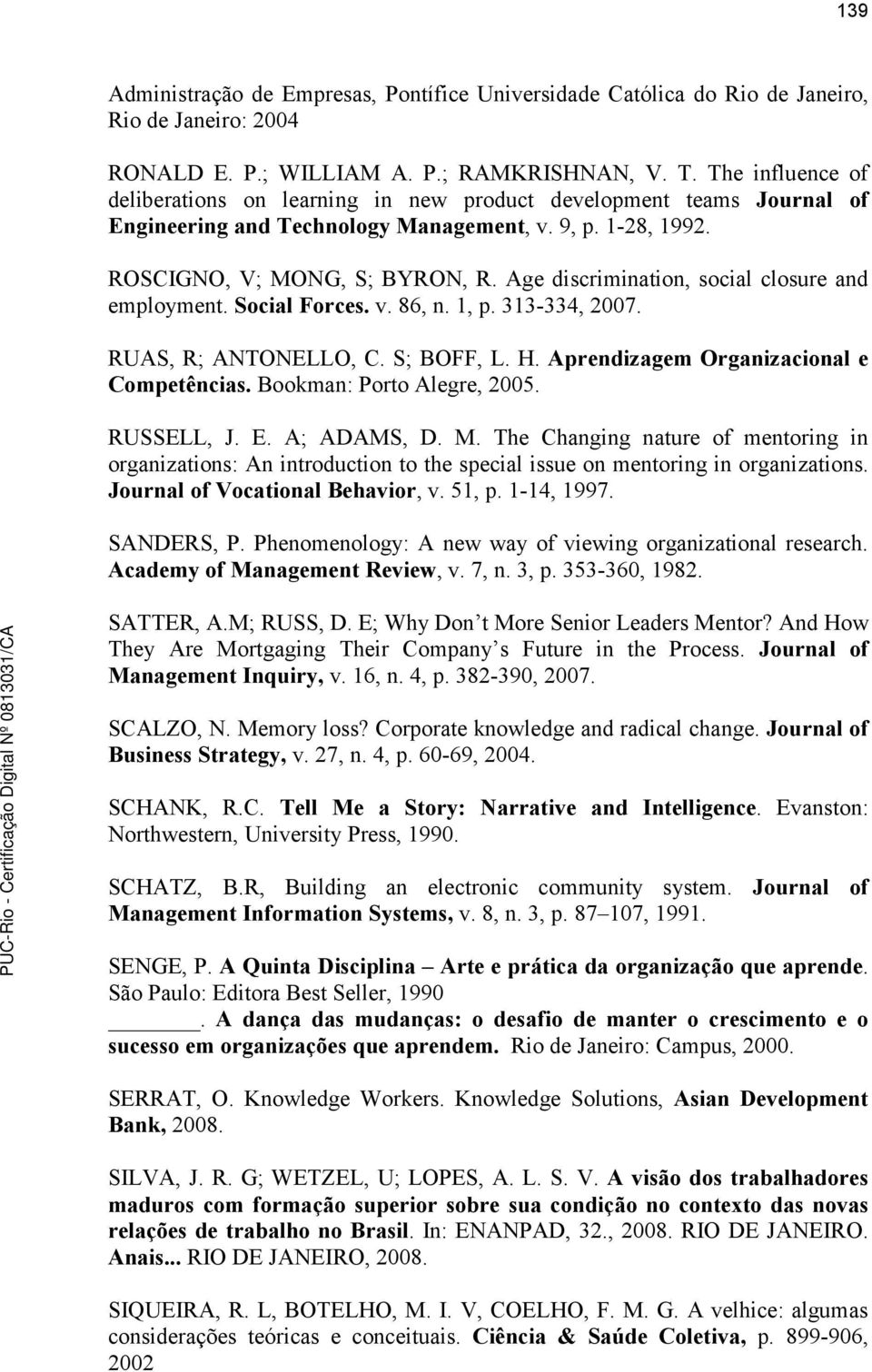 Age discrimination, social closure and employment. Social Forces. v. 86, n. 1, p. 313-334, 2007. RUAS, R; ANTONELLO, C. S; BOFF, L. H. Aprendizagem Organizacional e Competências.