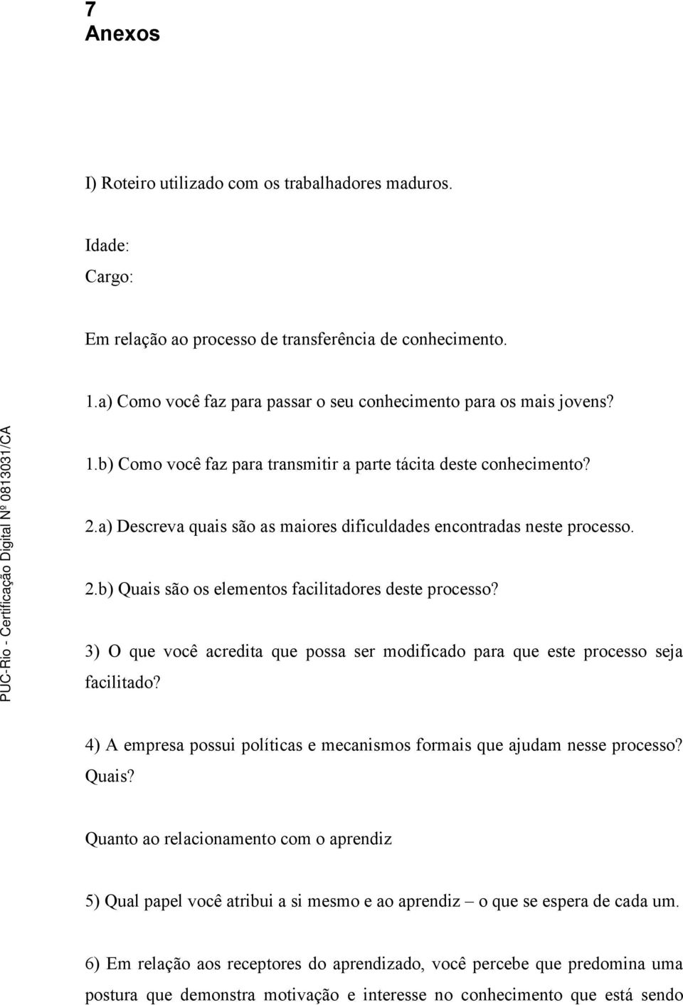 a) Descreva quais são as maiores dificuldades encontradas neste processo. 2.b) Quais são os elementos facilitadores deste processo?