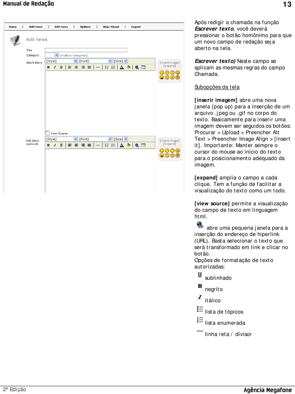 Basicamente para inserir uma imagem devem ser seguidos os botões: Procurar > Upload > Preencher Alt Text > Preencher Image Align > [insert it].