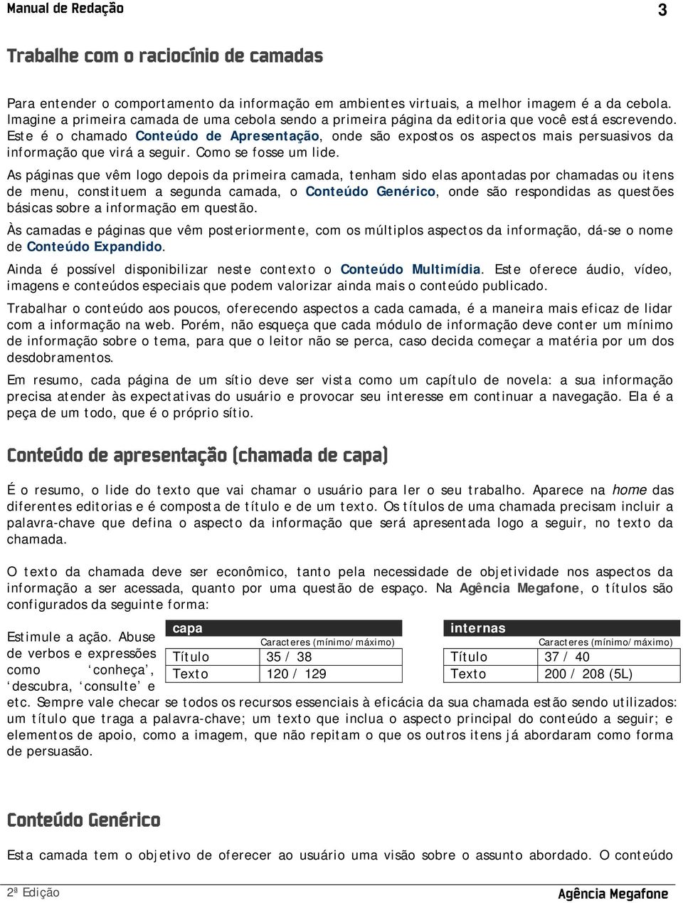 Este é o chamado Conteúdo de Apresentação, onde são expostos os aspectos mais persuasivos da informação que virá a seguir. Como se fosse um lide.