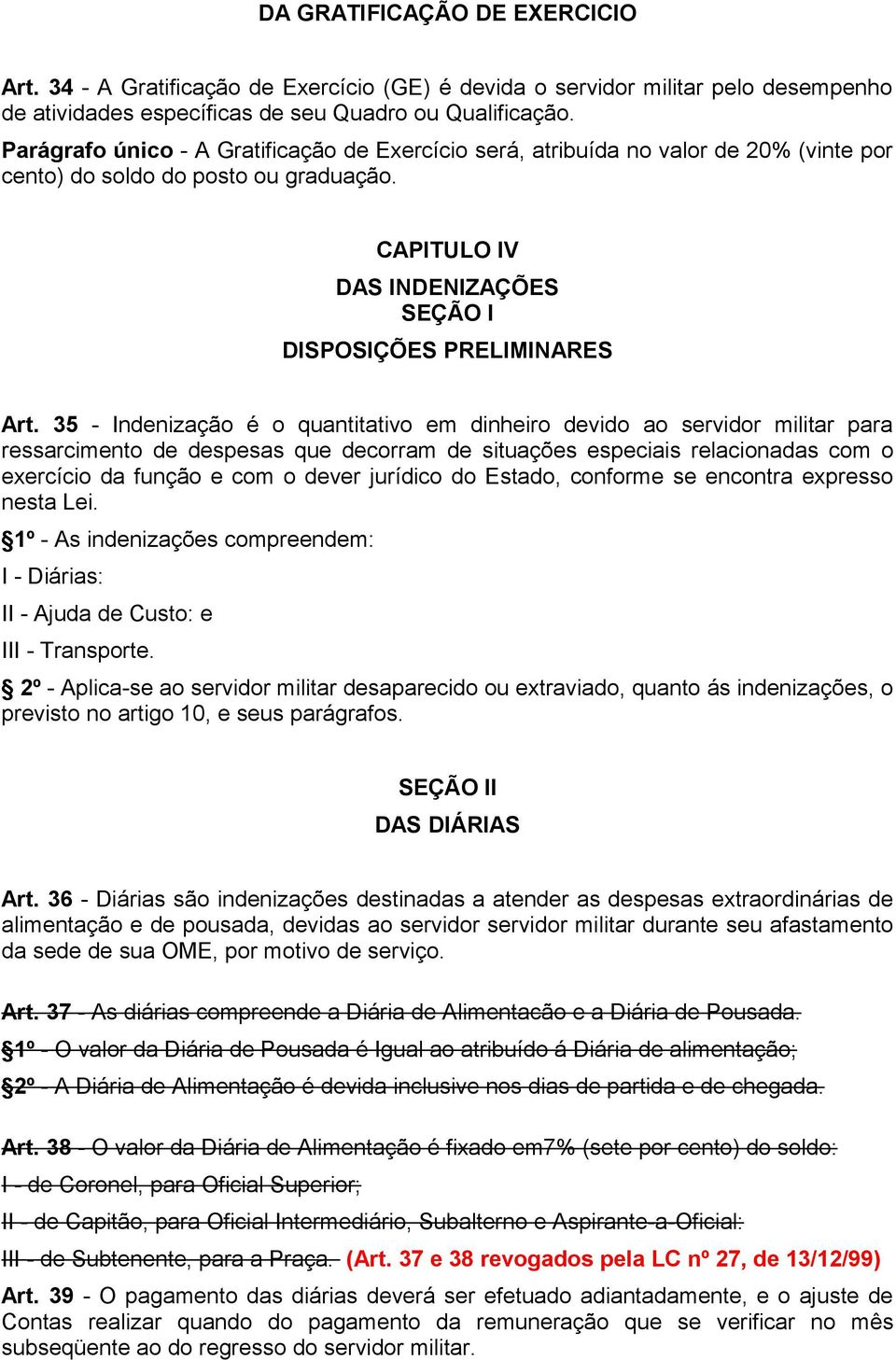 35 - Indenização é o quantitativo em dinheiro devido ao servidor militar para ressarcimento de despesas que decorram de situações especiais relacionadas com o exercício da função e com o dever