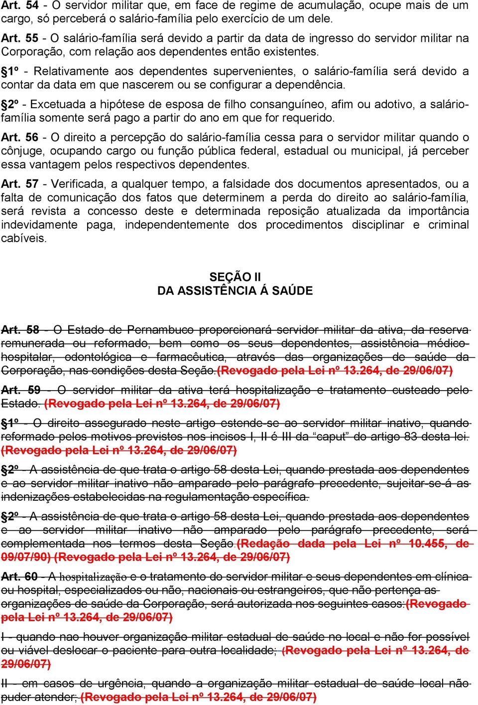 1º - Relativamente aos dependentes supervenientes, o salário-família será devido a contar da data em que nascerem ou se configurar a dependência.