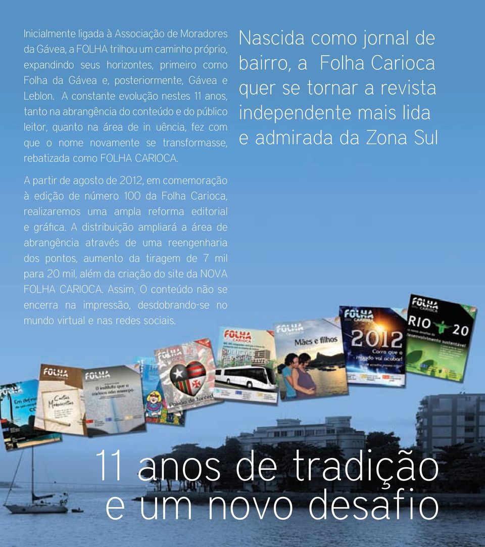 Nascida como jornal de bairro, a Folha Carioca quer se tornar a revista independente mais lida e admirada da Zona Sul A partir de agosto de 2012, em comemoração à edição de número 100 da Folha