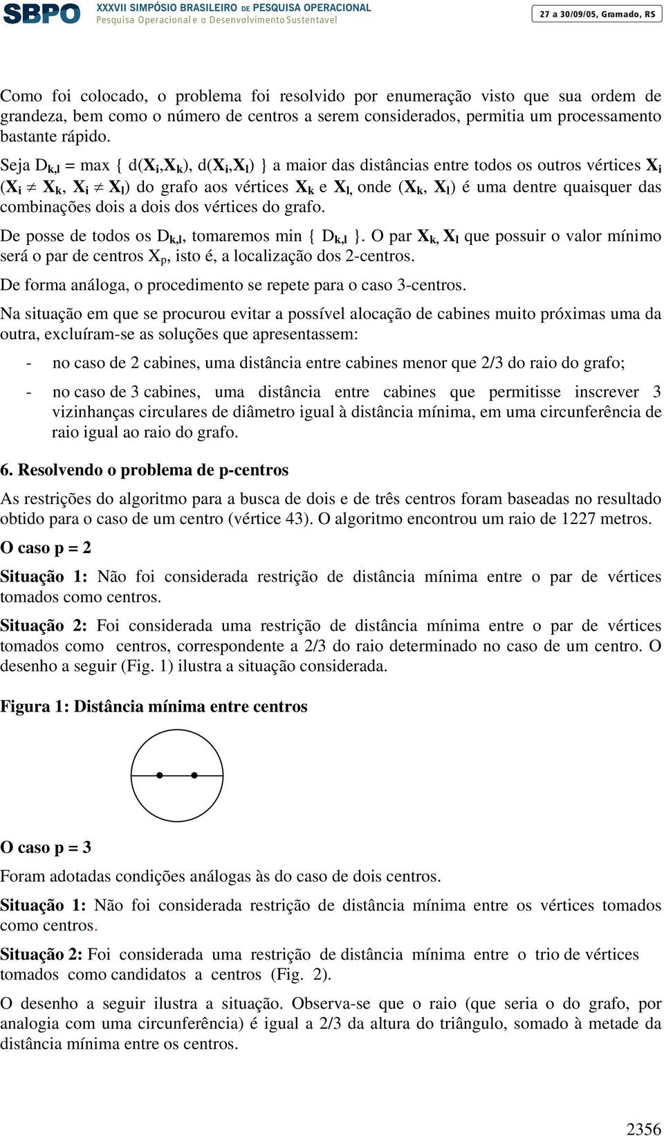 das combinações dois a dois dos vértices do grafo. De posse de todos os D k,l, tomaremos min { D k,l }.