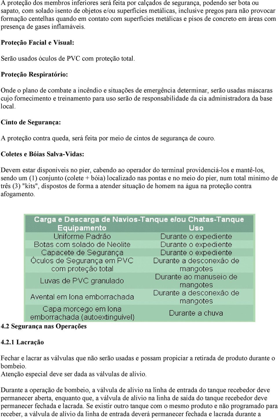 Proteção Respiratório: Onde o plano de combate a incêndio e situações de emergência determinar, serão usadas máscaras cujo fornecimento e treinamento para uso serão de responsabilidade da cia