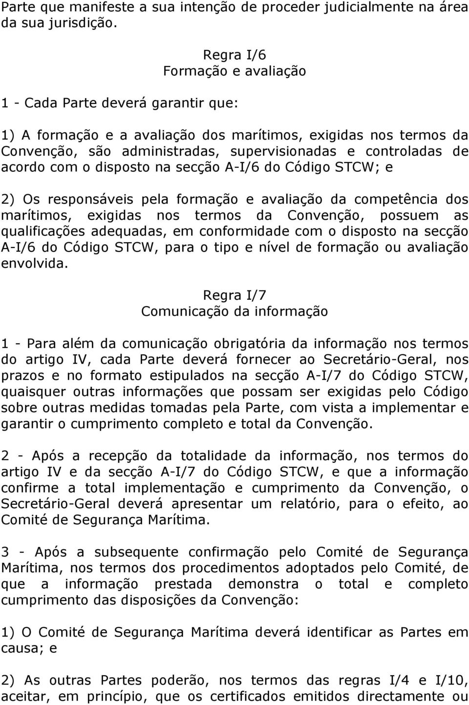 acordo com o disposto na secção A-I/6 do Código STCW; e 2) Os responsáveis pela formação e avaliação da competência dos marítimos, exigidas nos termos da Convenção, possuem as qualificações