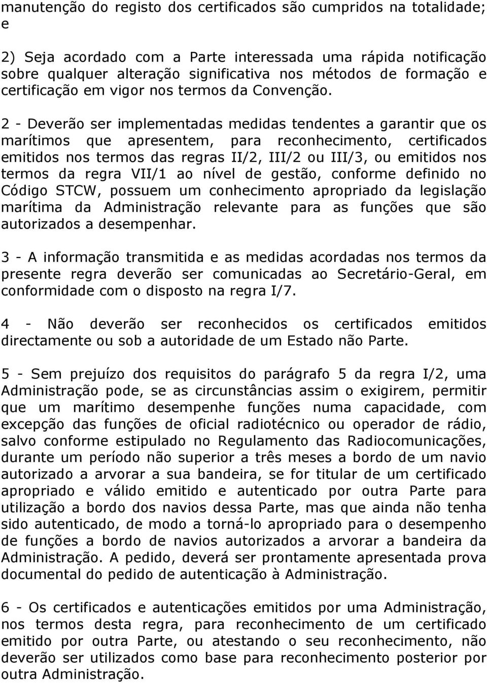 2 - Deverão ser implementadas medidas tendentes a garantir que os marítimos que apresentem, para reconhecimento, certificados emitidos nos termos das regras II/2, III/2 ou III/3, ou emitidos nos