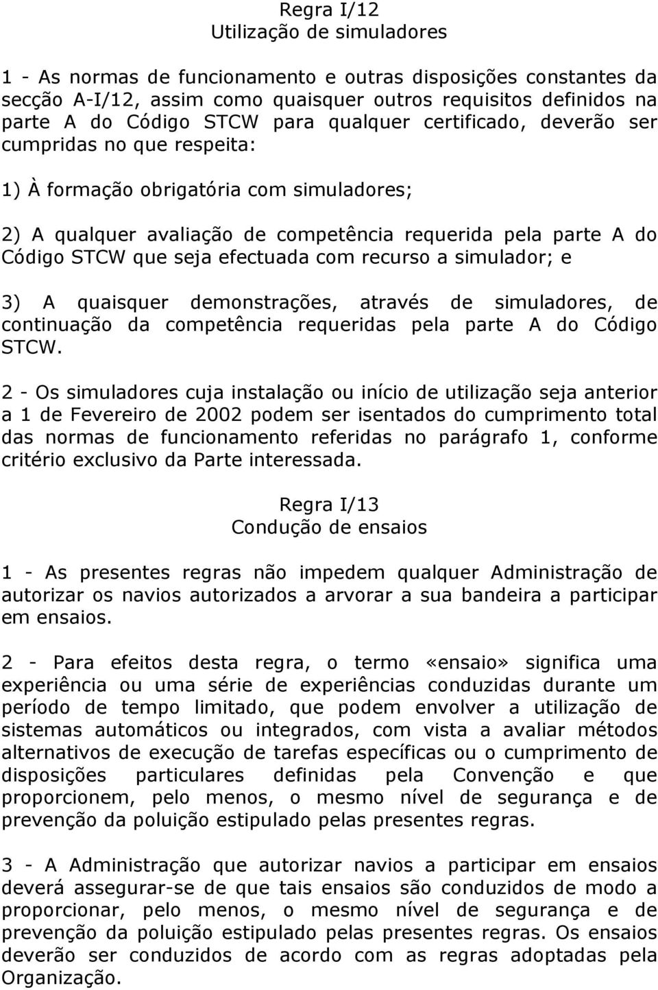 com recurso a simulador; e 3) A quaisquer demonstrações, através de simuladores, de continuação da competência requeridas pela parte A do Código STCW.