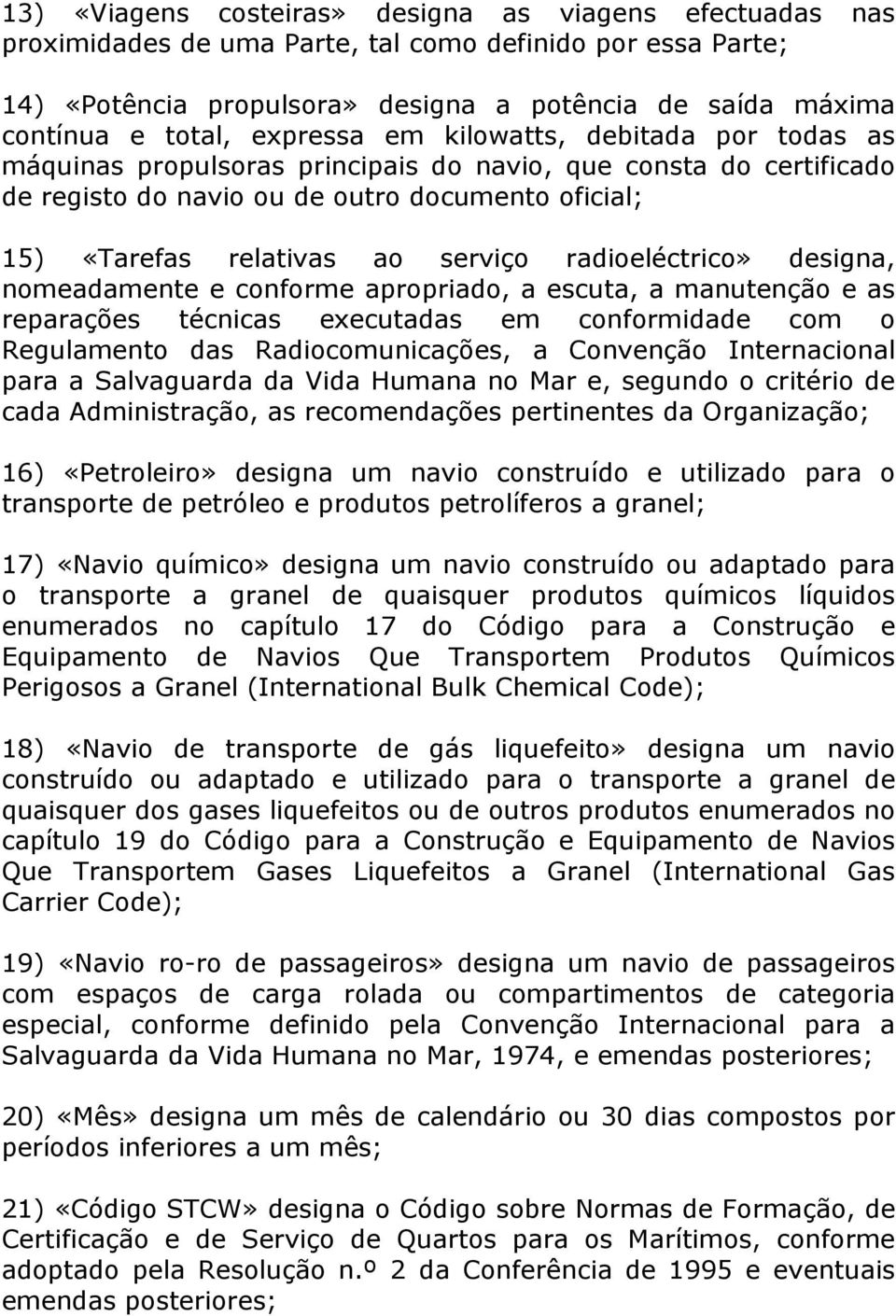 radioeléctrico» designa, nomeadamente e conforme apropriado, a escuta, a manutenção e as reparações técnicas executadas em conformidade com o Regulamento das Radiocomunicações, a Convenção