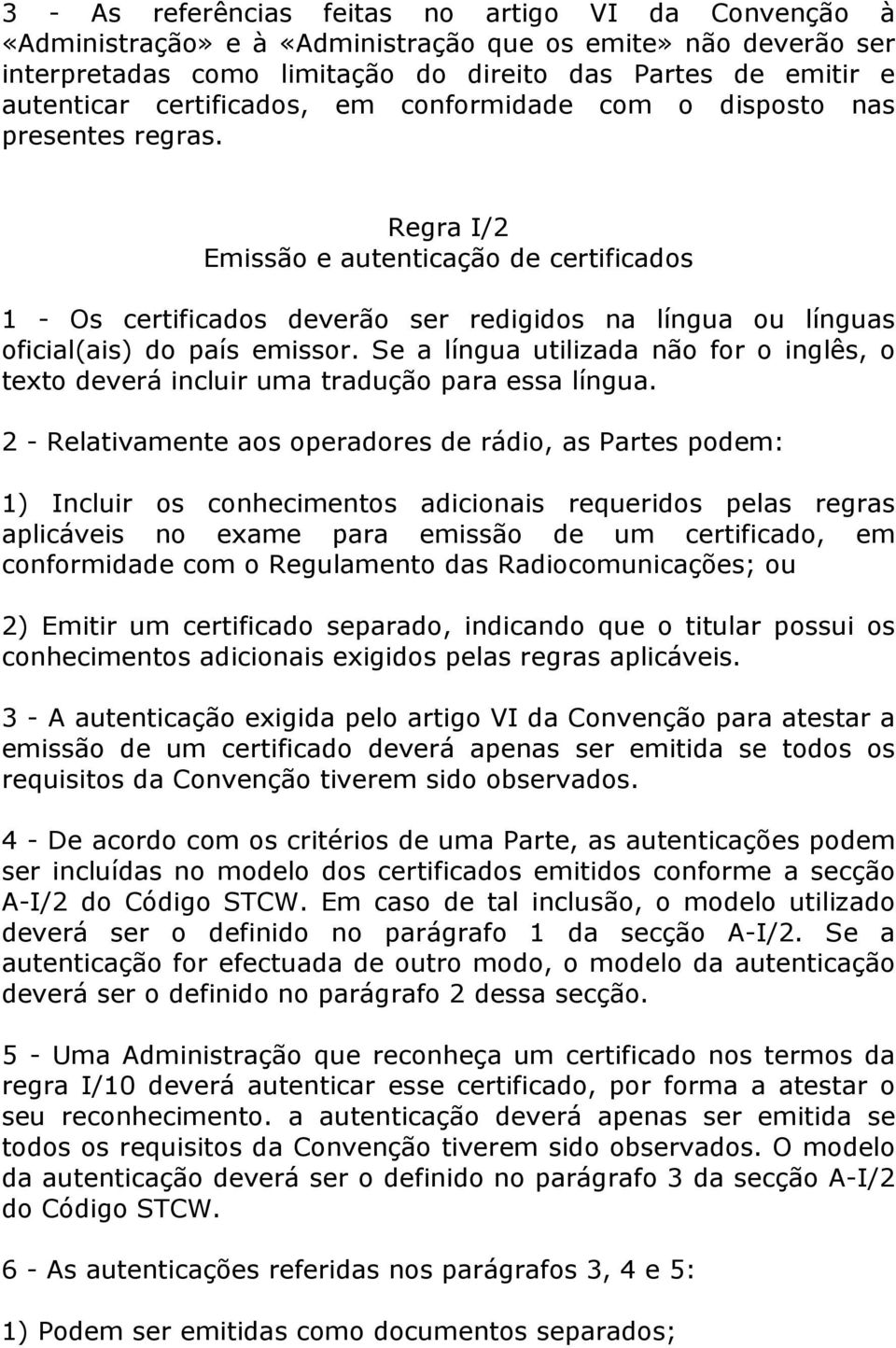 Regra I/2 Emissão e autenticação de certificados 1 - Os certificados deverão ser redigidos na língua ou línguas oficial(ais) do país emissor.