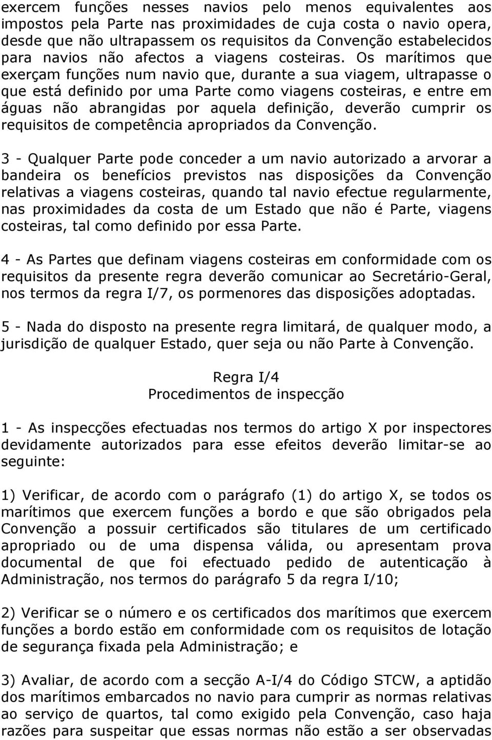 Os marítimos que exerçam funções num navio que, durante a sua viagem, ultrapasse o que está definido por uma Parte como viagens costeiras, e entre em águas não abrangidas por aquela definição,