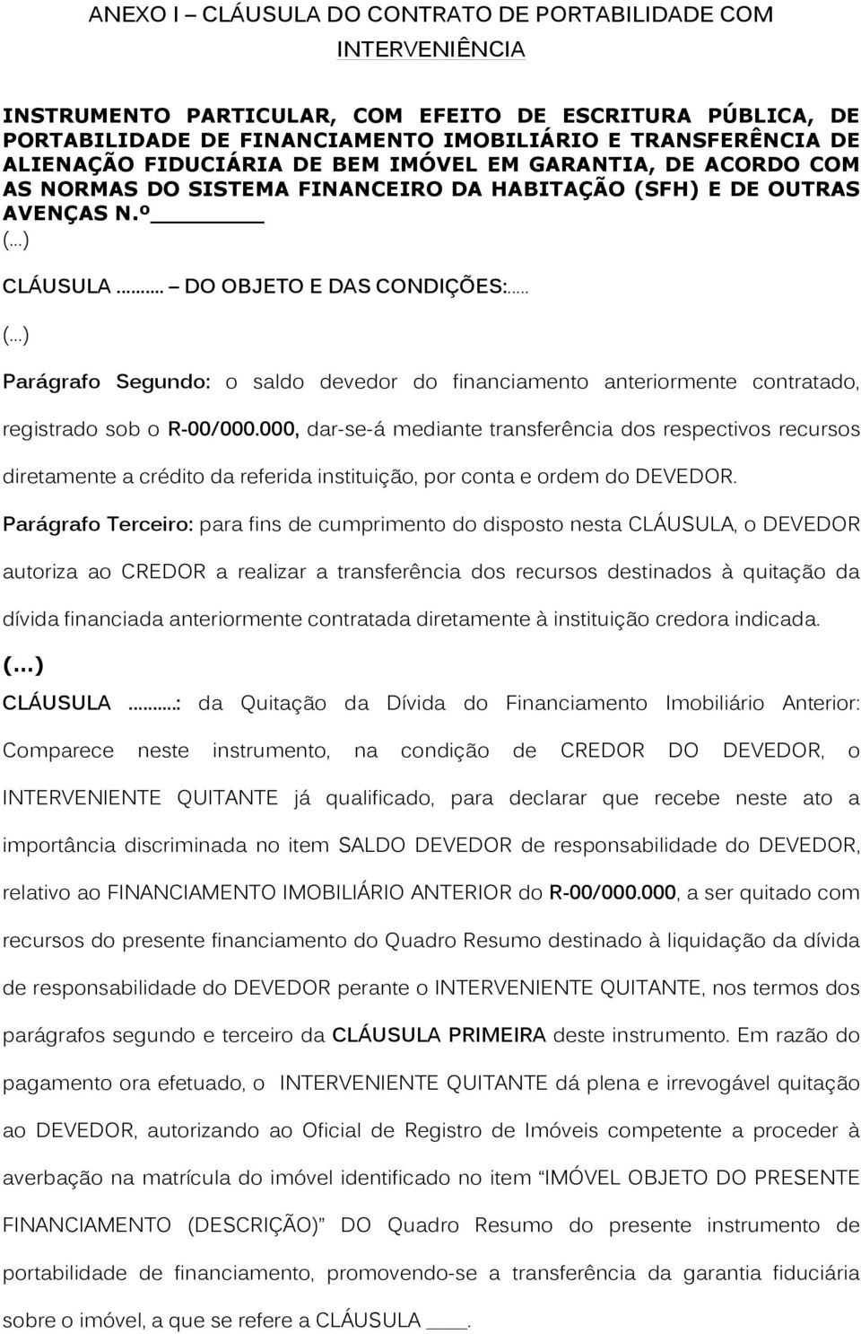 .. ( ) Parágrafo Segundo: o saldo devedor do financiamento anteriormente contratado, registrado sob o R-00/000.