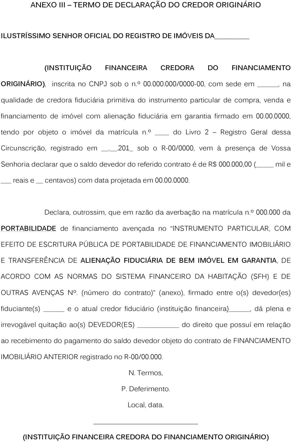 º do Livro 2 Registro Geral dessa Circunscrição, registrado em..201_ sob o R-00/0000, vem à presença de Vossa Senhoria declarar que o saldo devedor do referido contrato é de R$ 000.