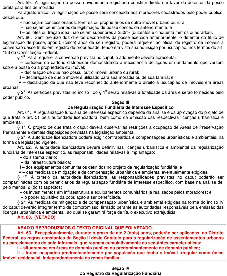 beneficiários de legitimação de posse concedida anteriormente; e III os lotes ou fração ideal não sejam superiores a 250m² (duzentos e cinquenta metros quadrados). Art. 60.