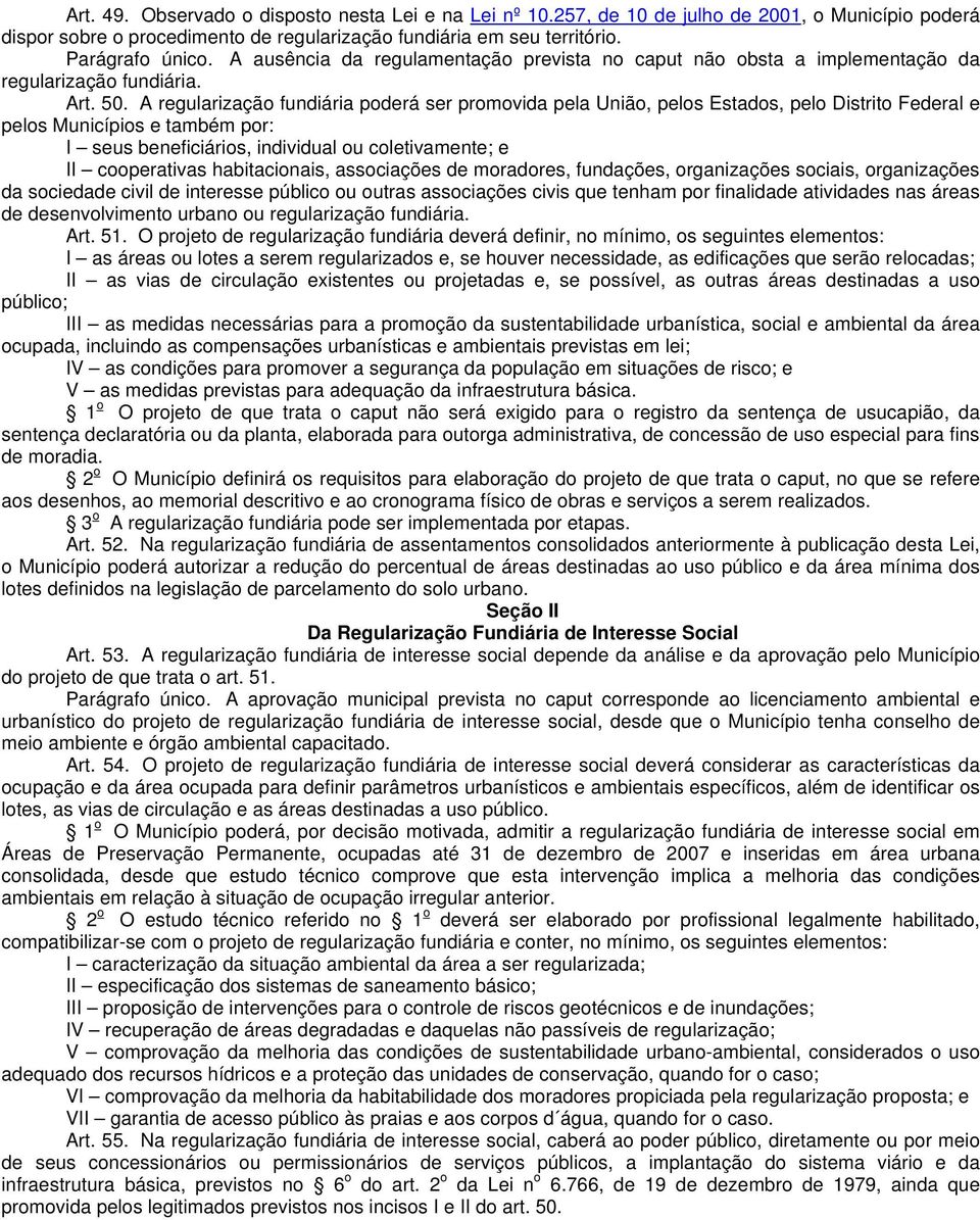 A regularização fundiária poderá ser promovida pela União, pelos Estados, pelo Distrito Federal e pelos Municípios e também por: I seus beneficiários, individual ou coletivamente; e II cooperativas