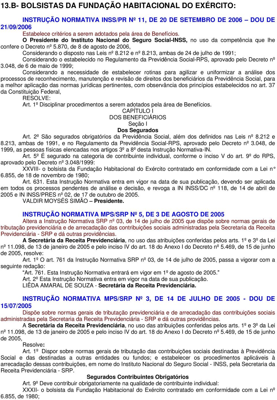 213, ambas de 24 de julho de 1991; Considerando o estabelecido no Regulamento da Previdência Social-RPS, aprovado pelo Decreto nº 3.