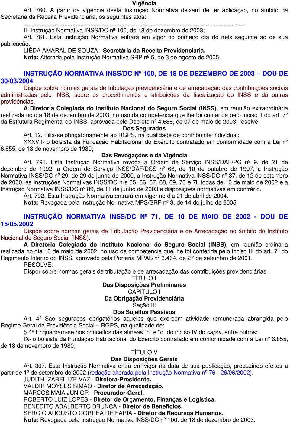 LIÊDA AMARAL DE SOUZA - Secretária da Receita Previdenciária. Nota: Alterada pela Instrução Normativa SRP nº 5, de 3 de agosto de 2005.