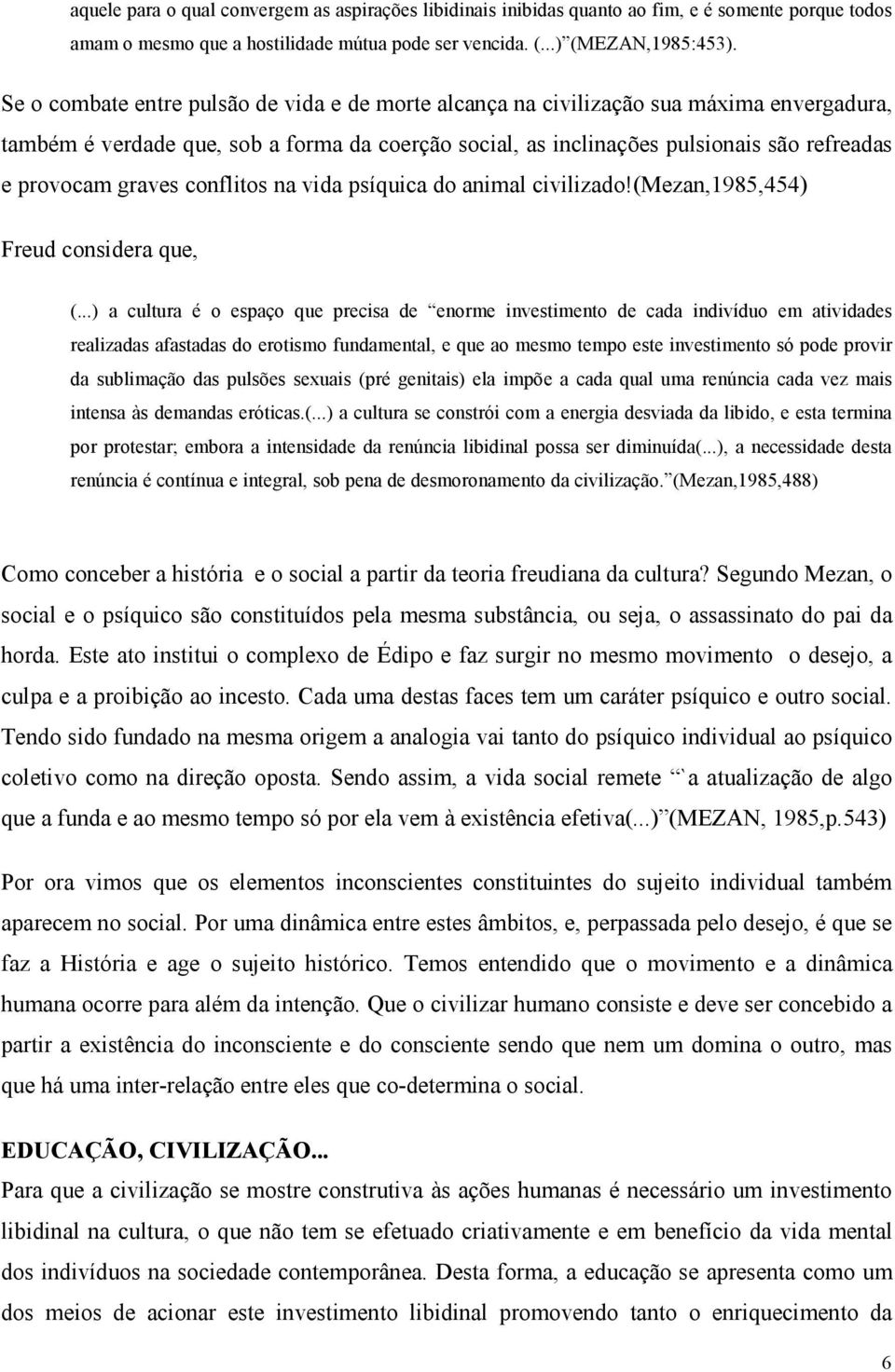 graves conflitos na vida psíquica do animal civilizado!(mezan,1985,454) Freud considera que, (.