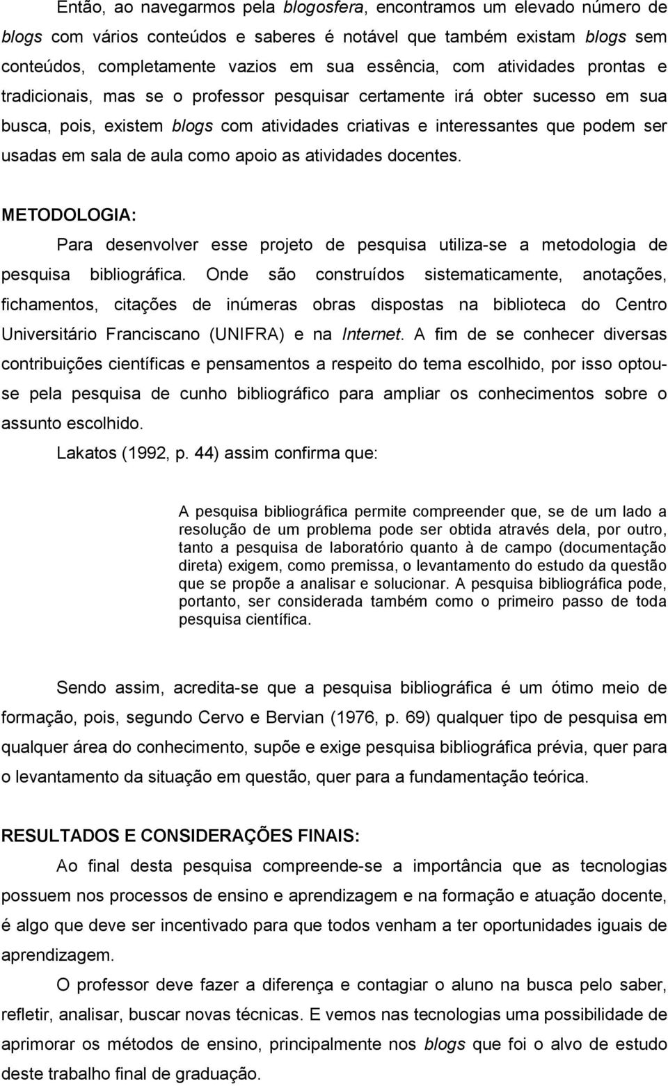 aula como apoio as atividades docentes. METODOLOGIA: Para desenvolver esse projeto de pesquisa utiliza-se a metodologia de pesquisa bibliográfica.