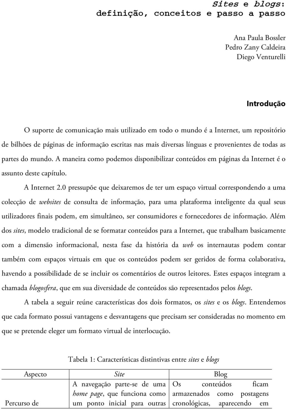 A maneira como podemos disponibilizar conteúdos em páginas da Internet é o assunto deste capítulo. A Internet 2.