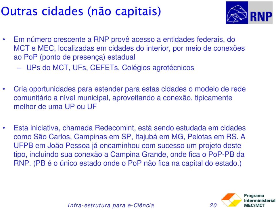 melhor de uma UP ou UF Esta iniciativa, chamada Redecomint, está sendo estudada em cidades como São Carlos, Campinas em SP, Itajubá em MG, Pelotas em RS.