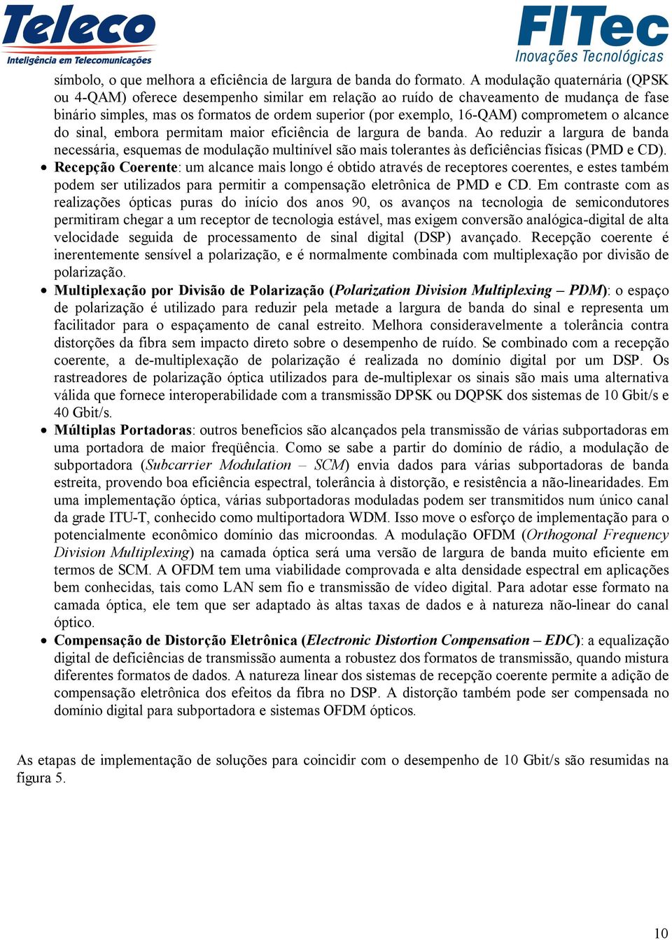 comprometem o alcance do sinal, embora permitam maior eficiência de largura de banda.