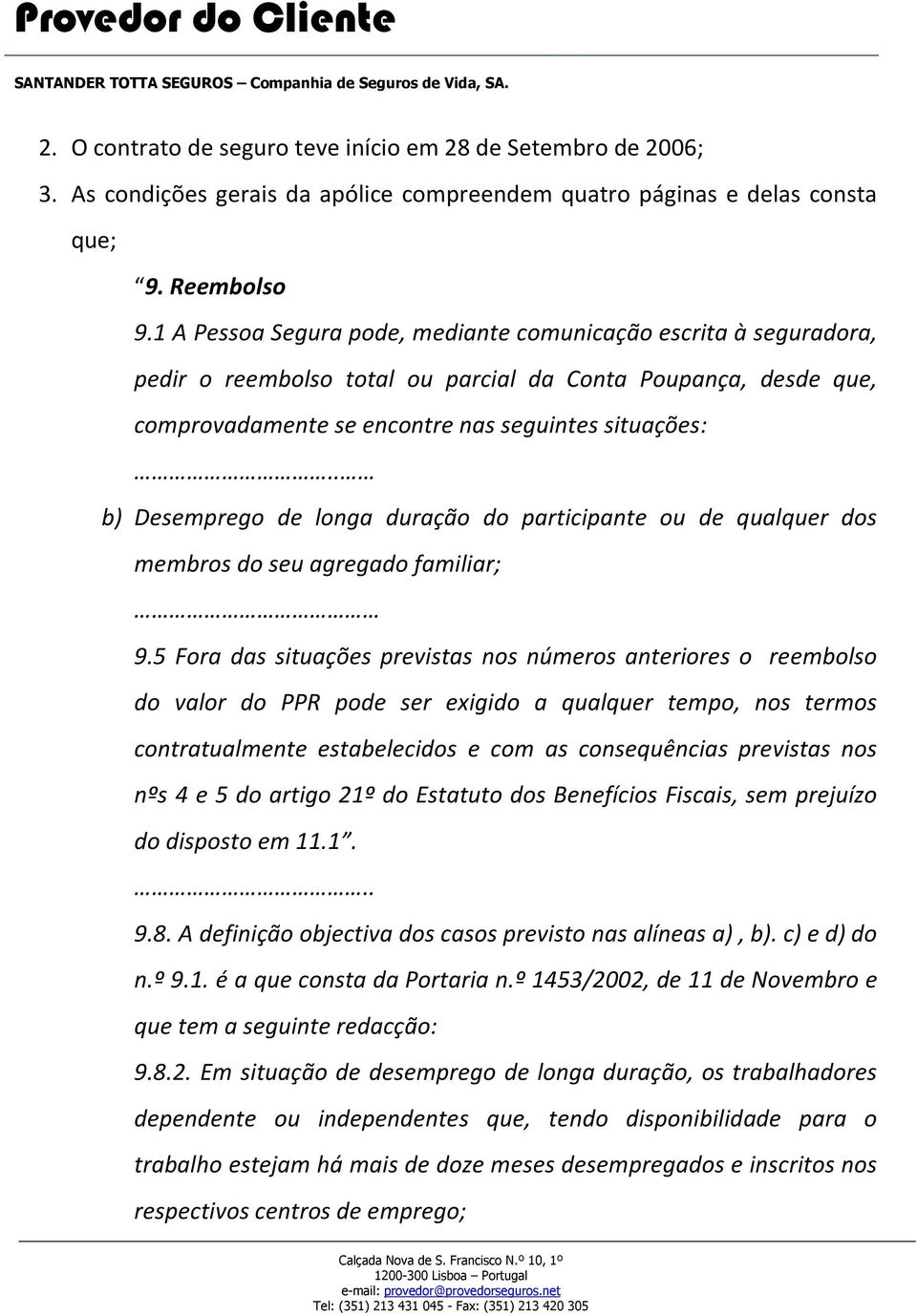 . b) Desemprego de longa duração do participante ou de qualquer dos membros do seu agregado familiar; 9.