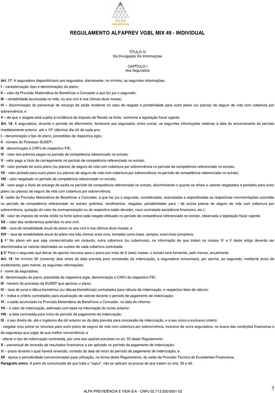 a que faz jus o segurado; III rentabilidade acumulada no mês, no ano civil e nos últimos doze meses; IV discriminação do percentual de encargo de saída incidente no caso de resgate e portabilidade