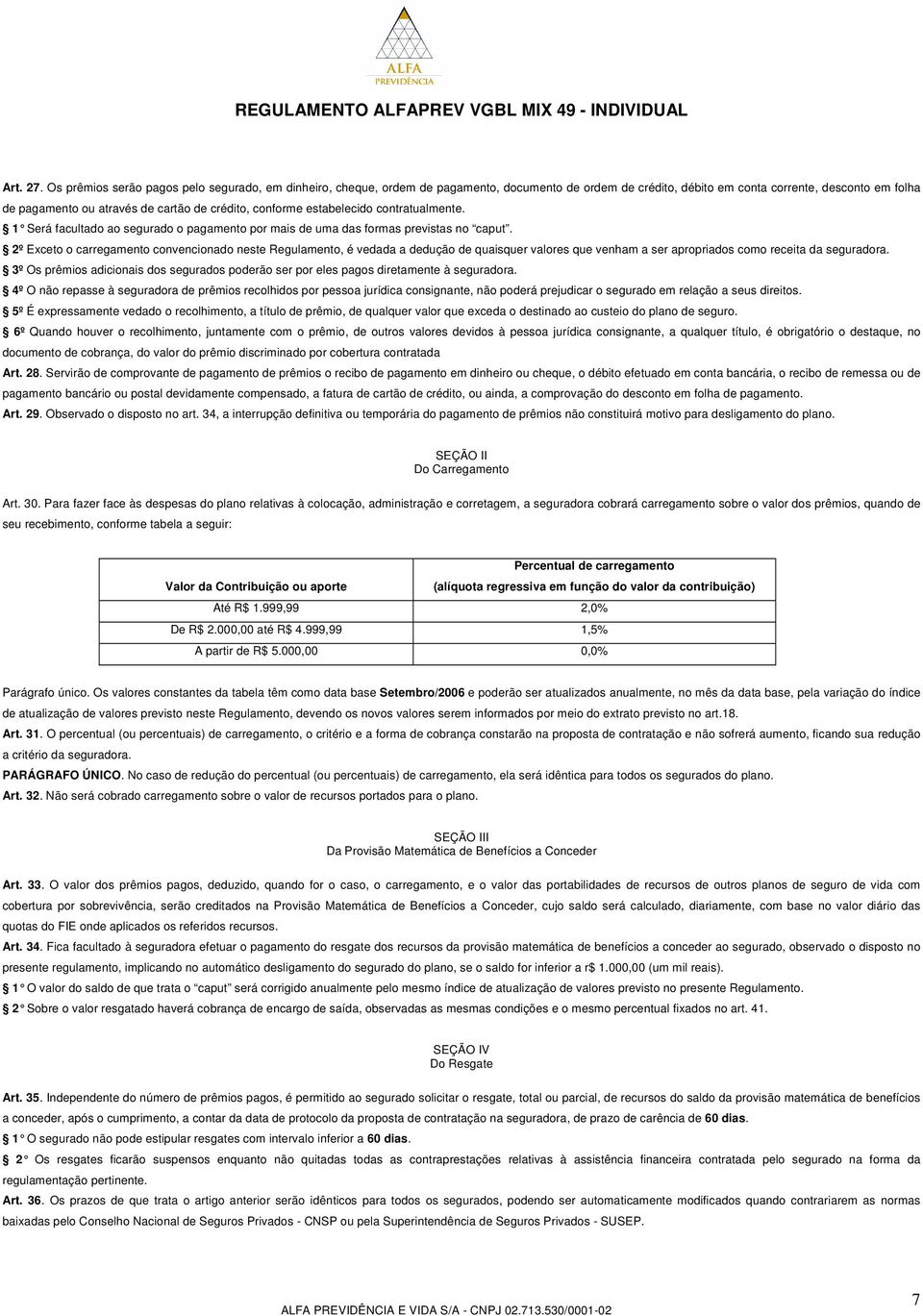 conforme estabelecido contratualmente. 1 Será facultado ao segurado o pagamento por mais de uma das formas previstas no caput.